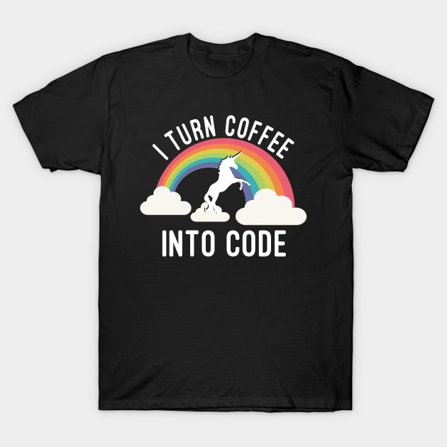 I Turn Coffee Into Code T-Shirt by Flippin' Sweet Gear